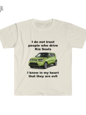 Funny Meme Shirt I Do Not Trust People Who Drive Kia Souls Joke Tee Gift Shirt Hoodie Unique revetee 3