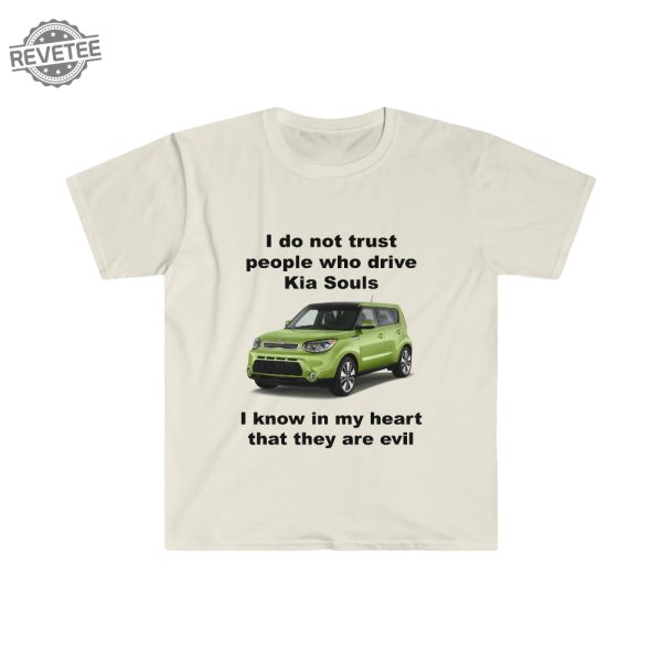 Funny Meme Shirt I Do Not Trust People Who Drive Kia Souls Joke Tee Gift Shirt Hoodie Unique revetee 3
