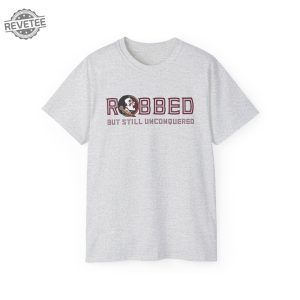 Fsu Robbed But Still Unconquered Shirt Hoodie Unique revetee 3