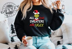 All Of Your Sweaters Are Ugly Shirt Christmas Grinch Sweater Ugly Christmas Hoodie Christmas Movie Tshirt Grinchmas Christmas Gift giftyzy 3