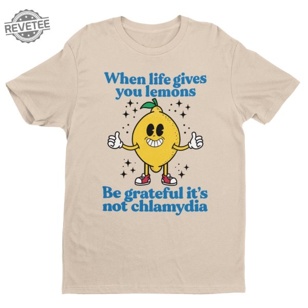 When Life Gives You Lemons Be Grateful Its Not Chlamydia Funny Shirt Sarcastic Shirt Funny Meme Shirt Ironic Shirt Offensive Tee Unique revetee 1