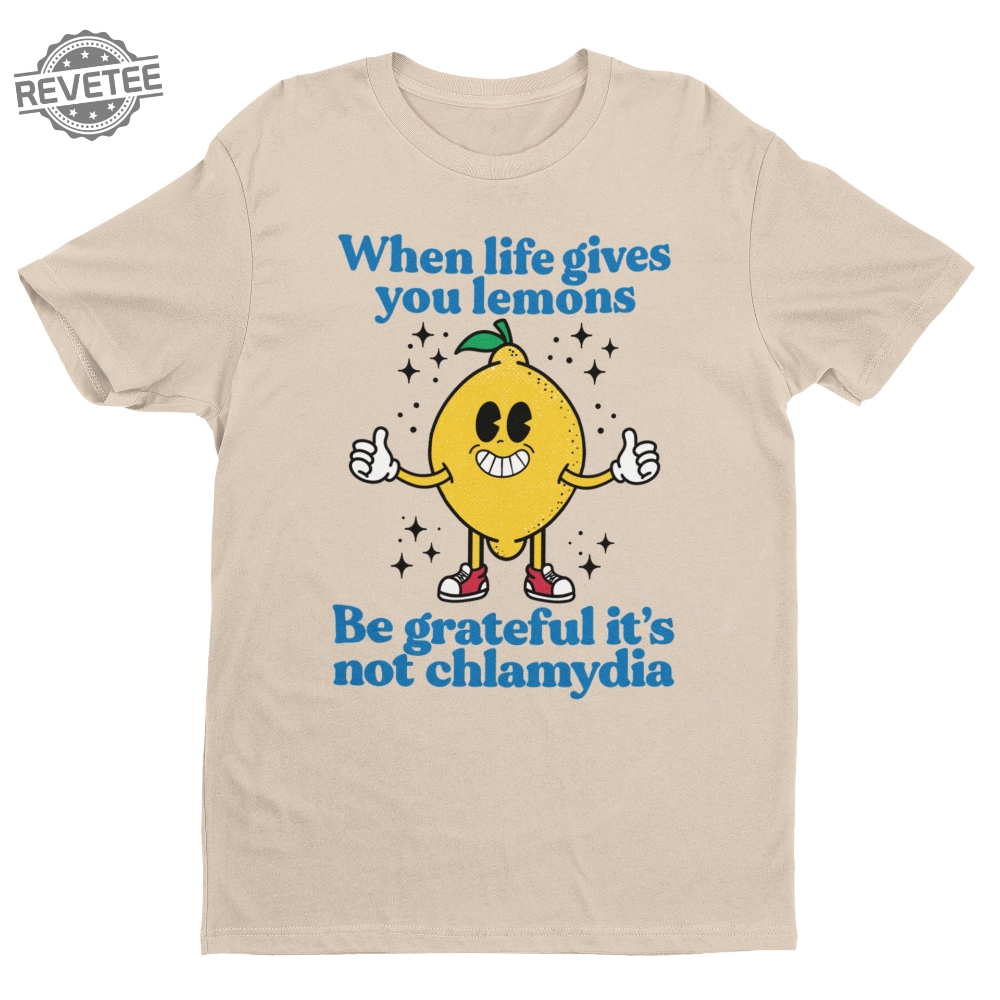 When Life Gives You Lemons Be Grateful Its Not Chlamydia Funny Shirt Sarcastic Shirt Funny Meme Shirt Ironic Shirt Offensive Tee Unique