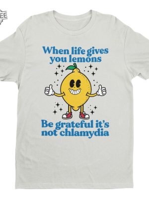 When Life Gives You Lemons Be Grateful Its Not Chlamydia Funny Shirt Sarcastic Shirt Funny Meme Shirt Ironic Shirt Offensive Tee Unique revetee 2