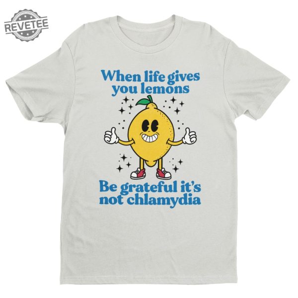 When Life Gives You Lemons Be Grateful Its Not Chlamydia Funny Shirt Sarcastic Shirt Funny Meme Shirt Ironic Shirt Offensive Tee Unique revetee 2