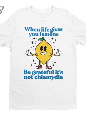 When Life Gives You Lemons Be Grateful Its Not Chlamydia Funny Shirt Sarcastic Shirt Funny Meme Shirt Ironic Shirt Offensive Tee Unique revetee 3