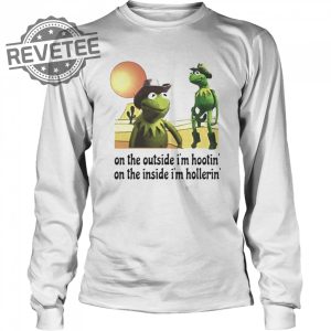 Kermit Hootin And Hollerin On The Outside Im Hootin Shirt Sweatshirt Hoodie Tanktop Long Sleeve Shirt Unique revetee 3