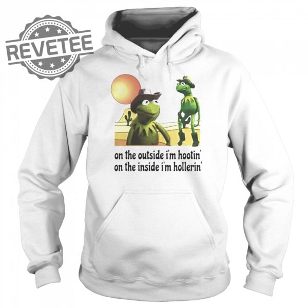Kermit Hootin And Hollerin On The Outside Im Hootin Shirt Sweatshirt Hoodie Tanktop Long Sleeve Shirt Unique revetee 5
