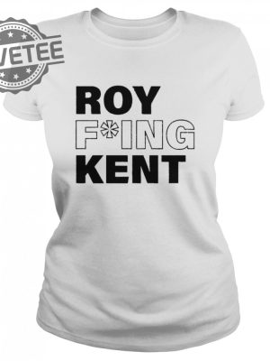 Roy Fucking Kent Shirt Sweatshirt Hoodie Tanktop Long Sleeve Shirt Unique revetee 2