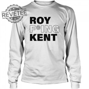 Roy Fucking Kent Shirt Sweatshirt Hoodie Tanktop Long Sleeve Shirt Unique revetee 3