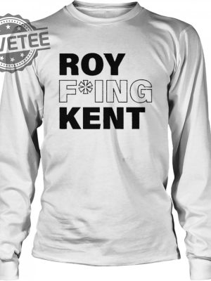 Roy Fucking Kent Shirt Sweatshirt Hoodie Tanktop Long Sleeve Shirt Unique revetee 3