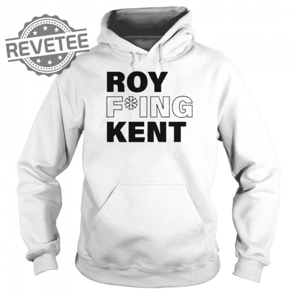 Roy Fucking Kent Shirt Sweatshirt Hoodie Tanktop Long Sleeve Shirt Unique revetee 4
