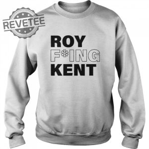 Roy Fucking Kent Shirt Sweatshirt Hoodie Tanktop Long Sleeve Shirt Unique revetee 5