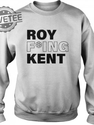 Roy Fucking Kent Shirt Sweatshirt Hoodie Tanktop Long Sleeve Shirt Unique revetee 5