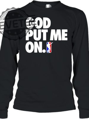 God Put Me On Shirt Sweatshirt Hoodie Tanktop Long Sleeve Shirt Unique revetee 2