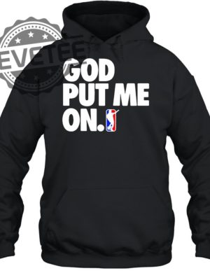 God Put Me On Shirt Sweatshirt Hoodie Tanktop Long Sleeve Shirt Unique revetee 3