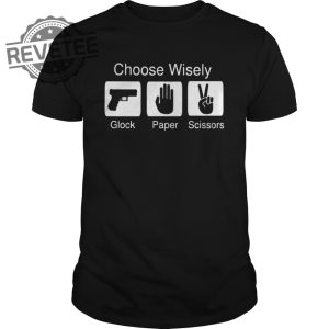 Choose Wisely Glock Paper Scissors Shirt Sweatshirt Hoodie Tanktop Long Sleeve Shirt Unique revetee 4