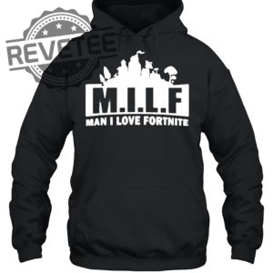Milf Man I Love Fortnite T Shirt Sweatshirt Hoodie Tanktop Long Sleeve Shirt Unique revetee 2