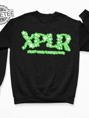 Glow In The Dark Stars Xplr Theres Always Something More Sweatshirt Hoodie Sweatshirt Long Sleeve Tanktop Unique revetee 3