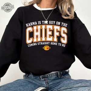 Karma Is The Guy On The Chiefs Coming Straight Home To Me Sweatshirt American Football Shirt Hoodie Sweatshirt Unique revetee 2