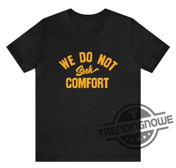 Mike Tomlin Shirt Coach Tomlin We Do Not Seek Comfort Shirt trendingnowe 1