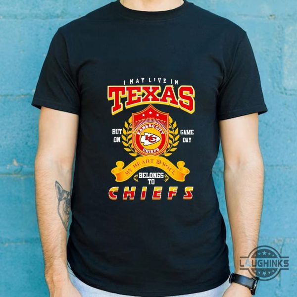 chiefs game day shirt i may live in texas my heart and soul belongs to chiefs tshirt sweatshirt hoodie kc chiefs crewneck shirts football gift for fans laughinks 1