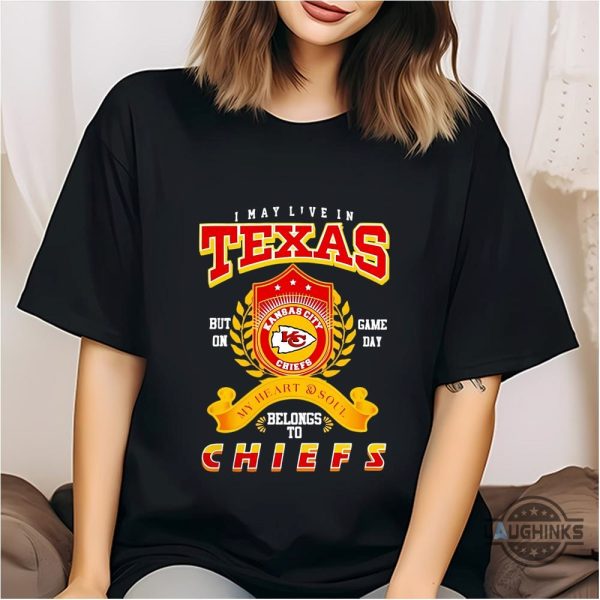 chiefs game day shirt i may live in texas my heart and soul belongs to chiefs tshirt sweatshirt hoodie kc chiefs crewneck shirts football gift for fans laughinks 1 2