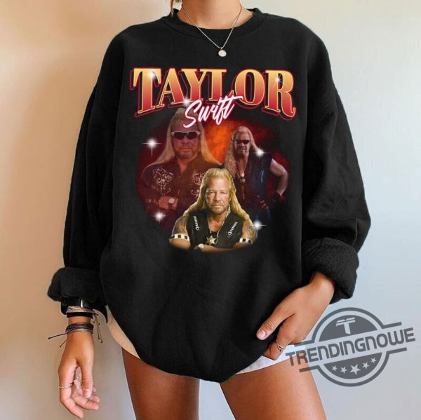 Dog The Bounty Hunter Taylor Swift Shirt Funny Gift Funny Taylor Swift Merch Shirt Taylor The Eras Tour Sweatshirt trendingnowe 1