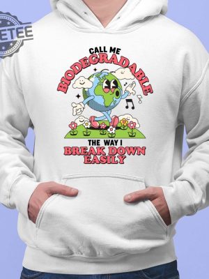 Call Me Biodegradable The Way I Break Down Easily Shirt Call Me Biodegradable The Way I Break Down Easily Hoodie Sweatshirt Long Sleeve Shirt Unique revetee 2