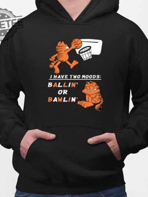 Garfield I Have Two Moods Ballin Or Bawlin Shirt Hoodie Sweatshirt Long Sleeve Shirt Unique revetee 2