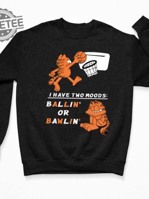 Garfield I Have Two Moods Ballin Or Bawlin Shirt Hoodie Sweatshirt Long Sleeve Shirt Unique revetee 3