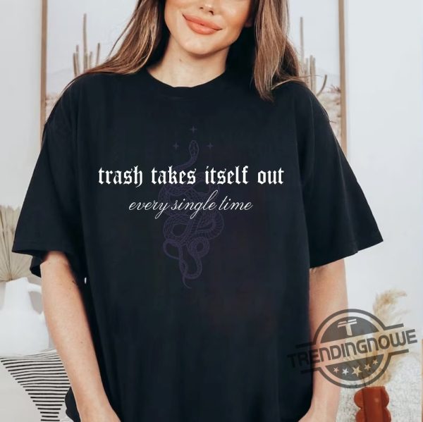 Trash Takes Itself Out Every Single Time Shirt Taylor Reputation Sweatshirt The Eras Tour Tee trendingnowe 2