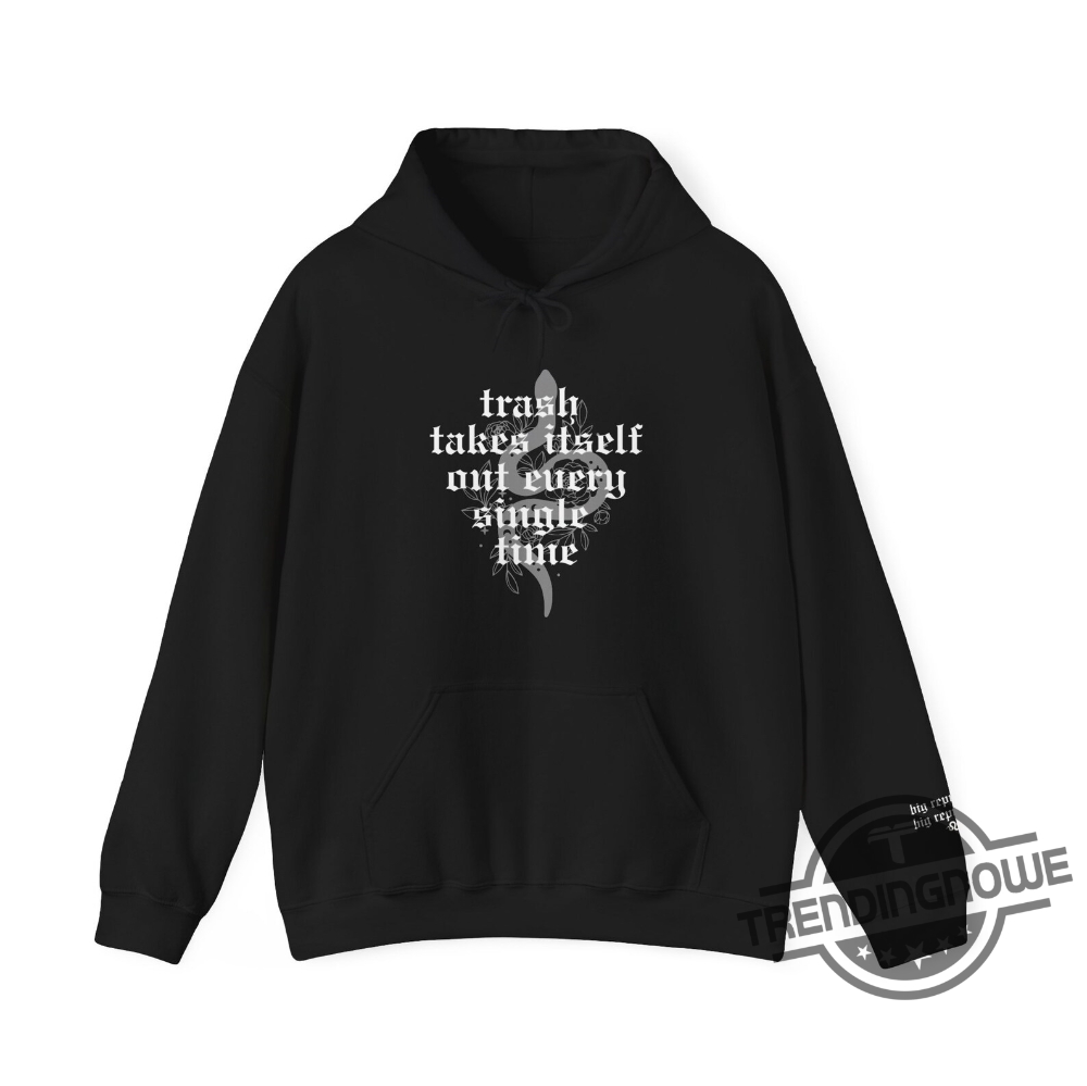 Trash Takes Itself Out Every Single Time Shirt Sweatshirt Hoodie V2 Big Reputation Big Reputation Taylor Reputation Tv Outfit Eras