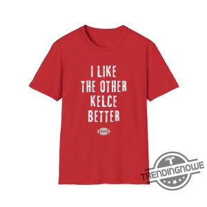 I Like The Other Kelce Better Shirt Sports Fun Football Funny Classic Eagles Swift Nfl Travis Jason Chiefs Shirt trendingnowe 2