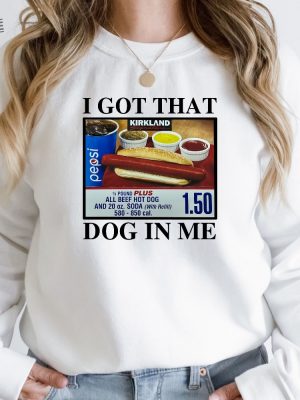 I Got That Dog In Me Shirt Keep 150 Dank Me Sweatshirt Costco Hot Dog Combo Shirt Out Of Pocket Humor Sweatshirt Unique revetee 6