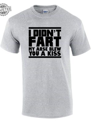 I Didnt Fart My Arse Blew Kiss T Shirt Funny Rude Ladys Mens T Shirt Unique revetee 2