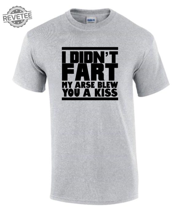 I Didnt Fart My Arse Blew Kiss T Shirt Funny Rude Ladys Mens T Shirt Unique revetee 2