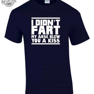 I Didnt Fart My Arse Blew Kiss T Shirt Funny Rude Ladys Mens T Shirt Unique revetee 3