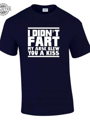 I Didnt Fart My Arse Blew Kiss T Shirt Funny Rude Ladys Mens T Shirt Unique revetee 3