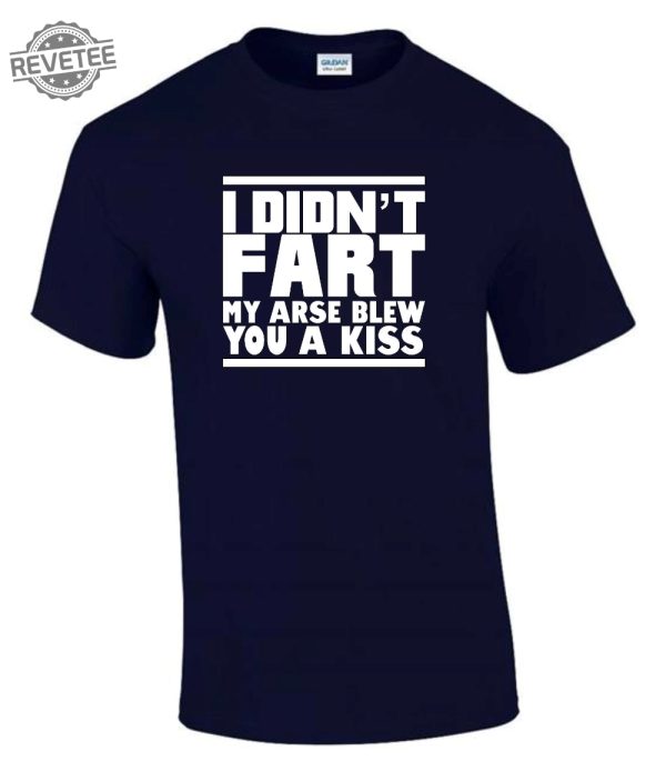I Didnt Fart My Arse Blew Kiss T Shirt Funny Rude Ladys Mens T Shirt Unique revetee 3