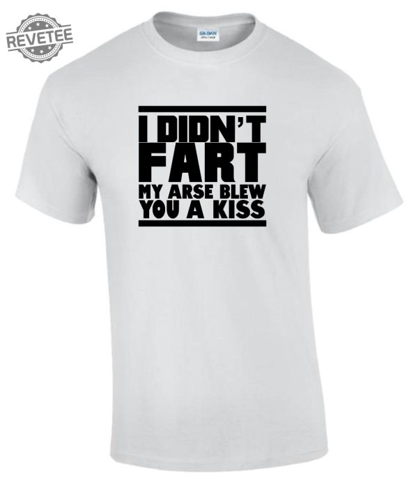 I Didnt Fart My Arse Blew Kiss T Shirt Funny Rude Ladys Mens T Shirt Unique revetee 5