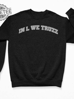 In L We Truzz Shirt In L We Truzz Hoodie In L We Truzz Sweatshirt Unique revetee 3