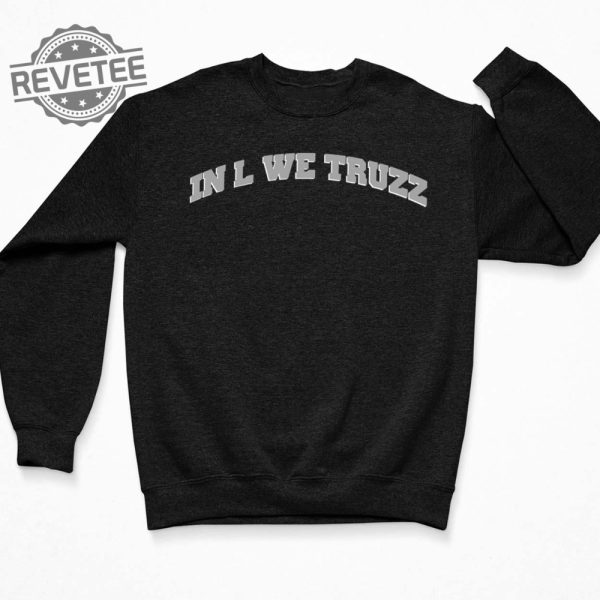 In L We Truzz Shirt In L We Truzz Hoodie In L We Truzz Sweatshirt Unique revetee 3