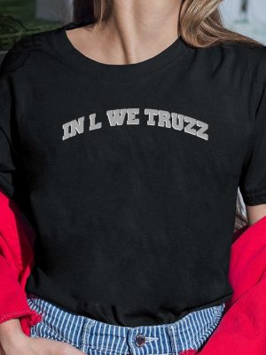 In L We Truzz Shirt In L We Truzz Hoodie In L We Truzz Sweatshirt Unique revetee 4