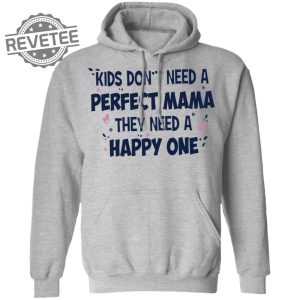 Kids Dont Need A Perfect Mama They Need A Happy One Shirt Kids Dont Need A Perfect Mama They Need A Happy One Hoodie Unique revetee 2