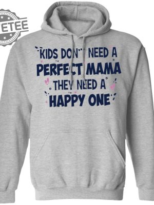 Kids Dont Need A Perfect Mama They Need A Happy One Shirt Kids Dont Need A Perfect Mama They Need A Happy One Hoodie Unique revetee 2