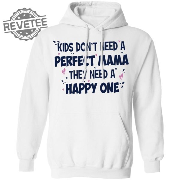 Kids Dont Need A Perfect Mama They Need A Happy One Shirt Kids Dont Need A Perfect Mama They Need A Happy One Hoodie Unique revetee 3