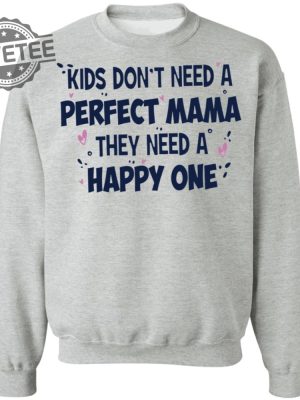 Kids Dont Need A Perfect Mama They Need A Happy One Shirt Kids Dont Need A Perfect Mama They Need A Happy One Hoodie Unique revetee 4