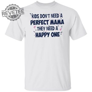 Kids Dont Need A Perfect Mama They Need A Happy One Shirt Kids Dont Need A Perfect Mama They Need A Happy One Hoodie Unique revetee 5