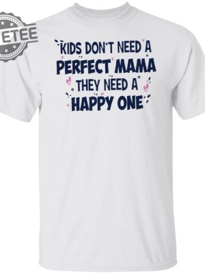 Kids Dont Need A Perfect Mama They Need A Happy One Shirt Kids Dont Need A Perfect Mama They Need A Happy One Hoodie Unique revetee 5