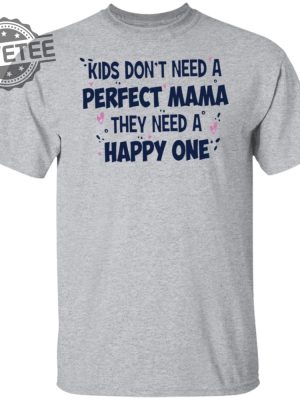 Kids Dont Need A Perfect Mama They Need A Happy One Shirt Kids Dont Need A Perfect Mama They Need A Happy One Hoodie Unique revetee 6